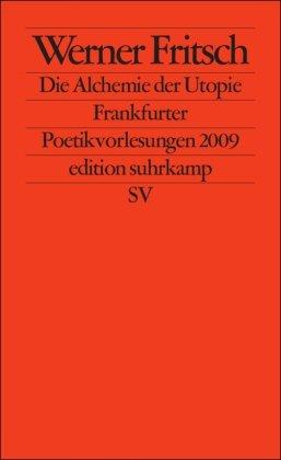 Die Alchemie der Utopie: Frankfurter Poetikvorlesungen 2009 (edition suhrkamp)