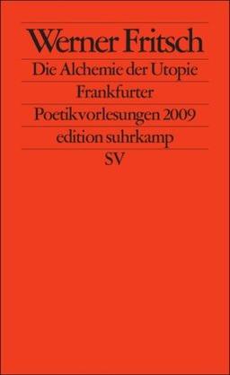 Die Alchemie der Utopie: Frankfurter Poetikvorlesungen 2009 (edition suhrkamp)