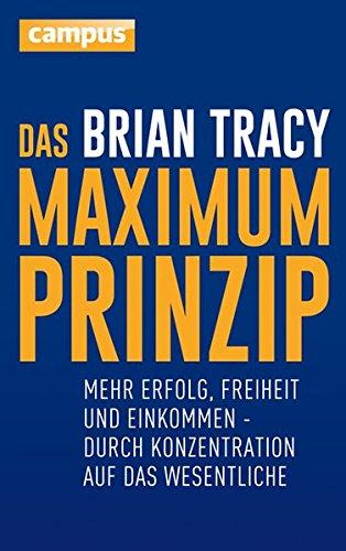 Das Maximum-Prinzip: Mehr Erfolg, Freizeit und Einkommen - durch Konzentration auf das Wesentliche