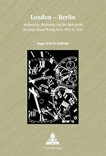 London - Berlin: Authenticity, Modernity, and the Metropolis in Urban Travel Writing from 1851 to 1939 (Europe plurielle / Multiple Europes)