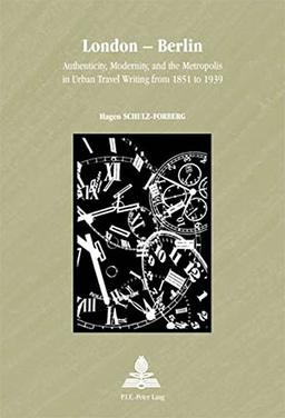 London - Berlin: Authenticity, Modernity, and the Metropolis in Urban Travel Writing from 1851 to 1939 (Europe plurielle / Multiple Europes)