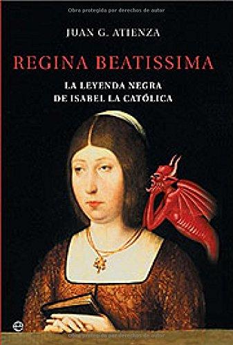 Regina beatissima : la leyenda negra de Isabel la Católica (Historia, Band 6)