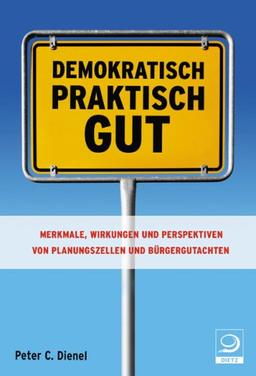 Demokratisch, praktisch, gut: Merkmlae, Wirkungen und Perspektiven von Planungzellen und Bürgergutachten