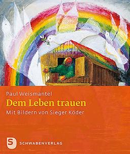 Sieger Köder Geschenkhefte: Dem Leben trauen: Eine Ermutigung - Mit Bildern von Sieger Köder