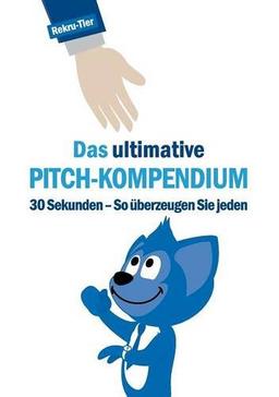 Das ultimative Pitch-Kompendium: 30 Sekunden - So überzeugen Sie jeden