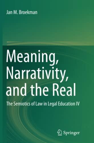 Meaning, Narrativity, and the Real: The Semiotics of Law in Legal Education IV