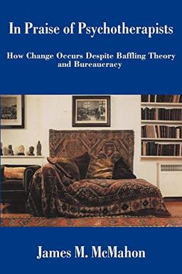 In Praise of Psychotherapists: How Change Occurs Despite Baffling Theory and Bureaucracy