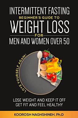 Intermittent fasting: Beginner's Guide To Weight Loss For Men And Women Over 50: Love Yourself Again! Lose Weight and Keep it Off, Get Fit and Feel Healthy, Plus Bonus Recipes and a 21-Day Meal Plan