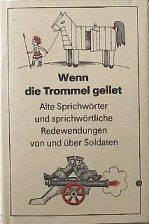 Wenn die Trommel gellet. Alte Sprichwörter und sprichwörtliche Redewendungen von und über Soldaten. Mit Illustrationen von Gertraud Stojantschew.