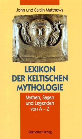 Lexikon der keltischen Mythologie. Mythen, Sagen und Legenden von A- Z