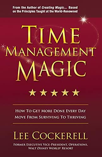 Time Management Magic: How to Get More Done Every Day and Move from Surviving to Thriving