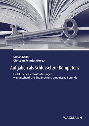 Aufgaben als Schlüssel zur Kompetenz: Didaktische Herausforderungen, wissenschaftliche Zugänge und empirische Befunde