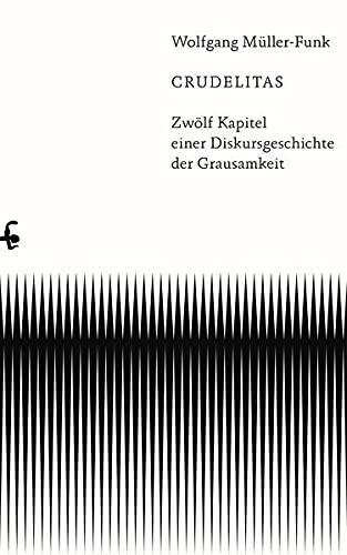 Crudelitas: Zwölf Kapitel einer Diskursgeschichte der Grausamkeit