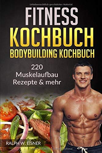 Fitness Kochbuch – Bodybuilding Kochbuch |  220 Muskelaufbau Rezepte & mehr: 220 Rezepte - Trainingsplanerstellung - Ernährungsplanerstellung