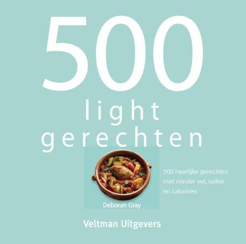 500 lightgerechten: 500 heerlijke gerechten met minder vet, suiker en calorieen: 500 heerlijke gerechten met minder vet, suiker en calorieën