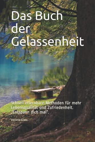 Das Buch der Gelassenheit: Schnell erlernbare Methoden für mehr Lebensqualität und Zufriedenheit. „Entspann dich mal“.