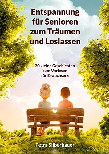 Entspannung für Senioren zum Träumen und Loslassen: 30 kleine Geschichten zum Vorlesen für Erwachsene