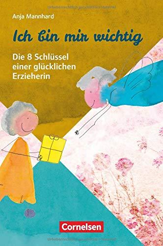 Ich bin mir wichtig!: Die 8 Schlüssel einer glücklichen Erzieherin. Ratgeber