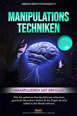 Manipulationstechniken - Manipulieren mit Erfolg!: Wie Sie geheime Manipulation erkennen, geschickt Menschen lenken & die Zügel ab jetzt selbst in die Hand nehmen. Inkl. NLP & Rhetorik für Anfänger.