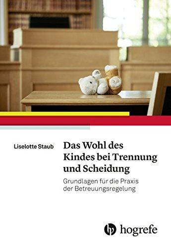 Das Wohl des Kindes bei Trennung und Scheidung: Grundlagen für die Praxis der Betreuungsregelung