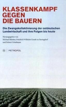 Klassenkampf gegen die Bauern: Die Zwangskollektivierung der ostdeutschen Landwirtschaft und ihre Folgen bis heute