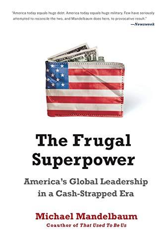 The Frugal Superpower: America's Global Leadership in a Cash-Strapped Era