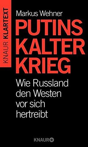 Putins Kalter Krieg: Wie Russland den Westen vor sich hertreibt