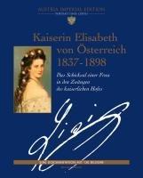 Kaiserin Elisabeth von Österreich 1837-1898: Das Schicksal einer Frau in den Zwängen des kaiserlichen Hofes