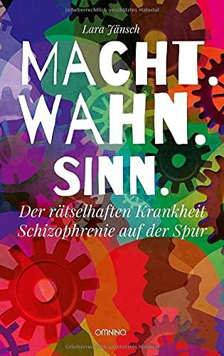 Macht.Wahn.Sinn.: Der rätselhaften Krankheit Schizophrenie auf der Spur