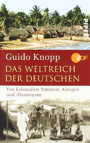 Das Weltreich der Deutschen: Von kolonialen Träumen, Kriegen und Abenteuern