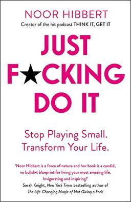 Just F*cking Do It: Stop Playing Small. Transform Your Life.