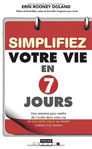 Simplifiez votre vie en 7 jours : une semaine pour mettre de l'ordre dans votre vie et vous sentir mieux au travail comme à la maison