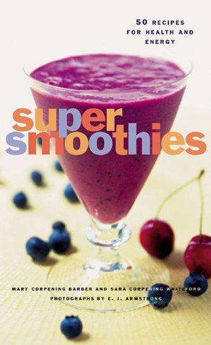 Super Smoothies: 50 Recipes for Health and Energy: 50 Recipes for Every Lifestyle