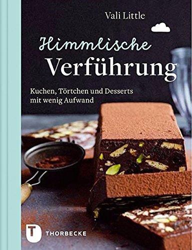 Himmlische Verführung - Kuchen, Törtchen und Desserts mit wenig Aufwand