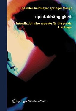 Opiatabhängigkeit: Interdisziplinäre Aspekte für die Praxis (German Edition): Interdisziplinare Aspekte Fur Die Praxis