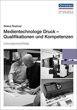 Lösungsvorschläge Medientechnologe Druck - Qualifikationen und Kompetenzen: Arbeitsbuch für eine erfolgreiche berufliche Bildung