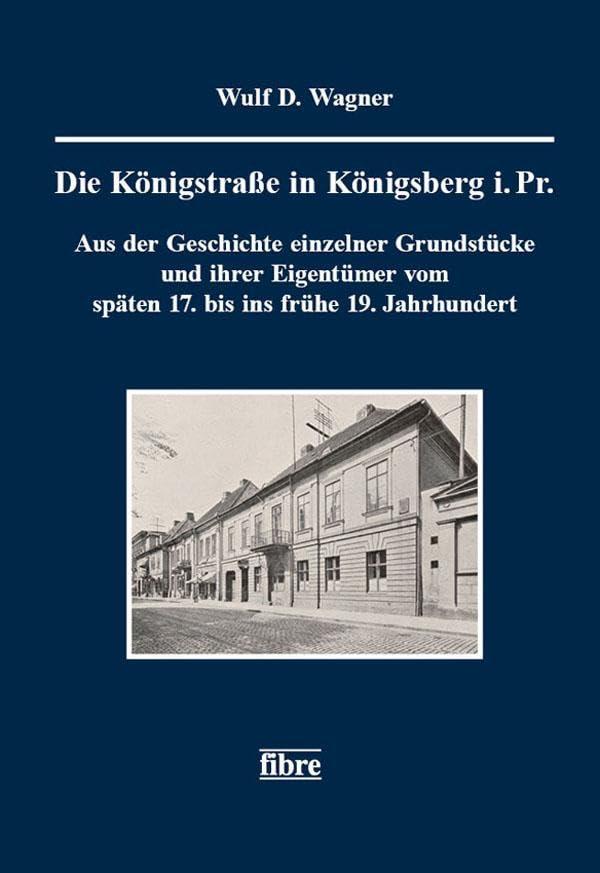 Die Königstraße in Königsberg i. Pr.: Aus der Geschichte einzelner Grundstücke und ihrer Eigentümer vom späten 17. bis ins frühe 19. Jahrhundert ... für ost- und westpreußische Landesforschung)