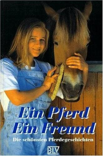 Ein Pferd ein Freund. Die schönsten Pferdegeschichten