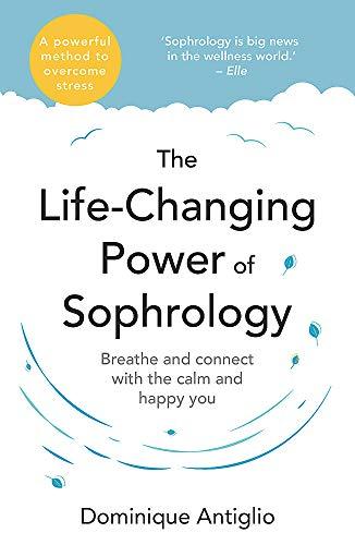 The Life-Changing Power of Sophrology: A practical guide to reducing stress and living up to your full potential