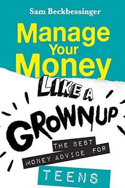 Manage Your Money Like a Grownup: The best money advice for Teens