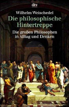 Die philosophische Hintertreppe. Vierunddreißig große Philosophen in Alltag und Denken