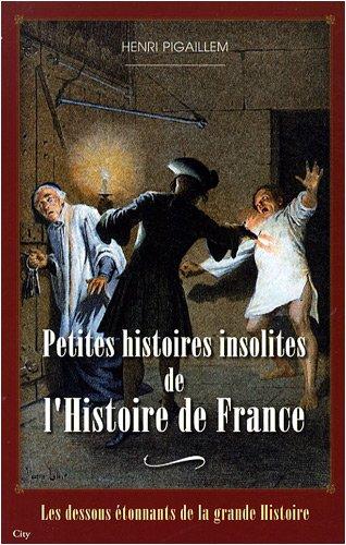 Les dessous étonnants de la grande Histoire. Petites histoires insolites de l'histoire de France