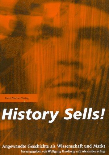 History Sells!: Angewandte Geschichte als Wissenschaft und Markt