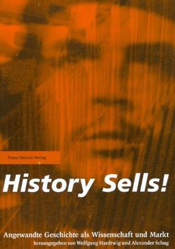 History Sells!: Angewandte Geschichte als Wissenschaft und Markt