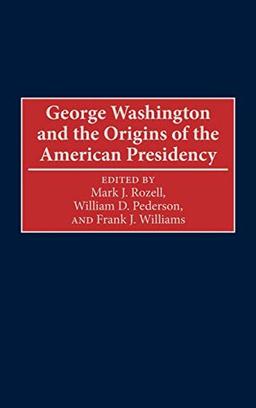 George Washington and the Origins of the American Presidency