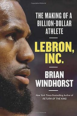 LeBron, Inc.: The Making of a Billion-Dollar Athlete