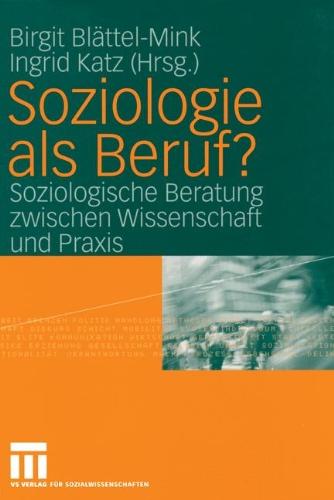 Soziologie als Beruf?: Soziologische Beratung Zwischen Wissenschaft und Praxis