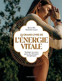 Le grand livre de l'énergie vitale : soulager ses maux grâce aux thérapies énergétiques