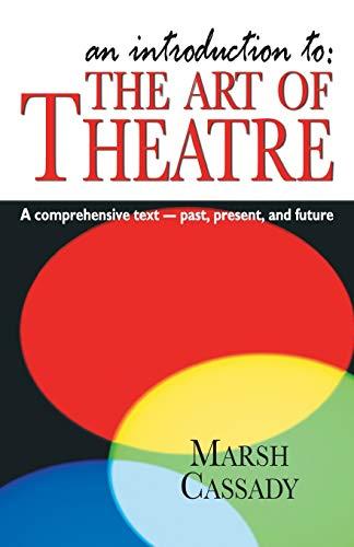 Introduction To: The Art of Theatre: A Comprehensive Text -- Past, Present, and Future