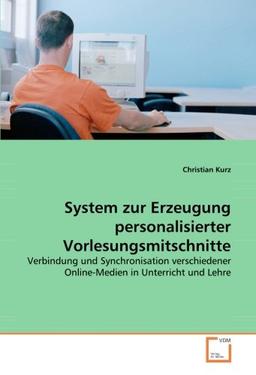 System zur Erzeugung personalisierter Vorlesungsmitschnitte: Verbindung und Synchronisation verschiedener Online-Medien in Unterricht und Lehre